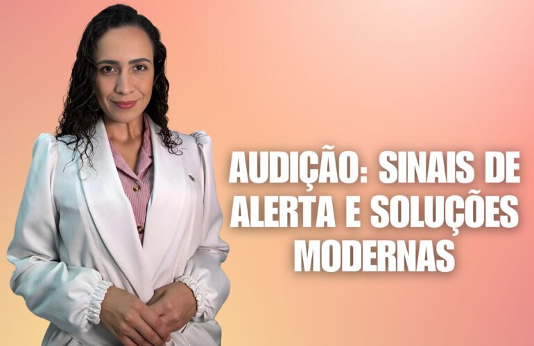 Audição: Sinais de Alerta e Soluções Modernas