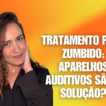 Tratamento para Zumbido: Aparelhos Auditivos são a Solução?